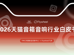 行業洞察 | TMIC×Flywheel飛未聯合發布《2026天貓音箱音響行業白皮書》